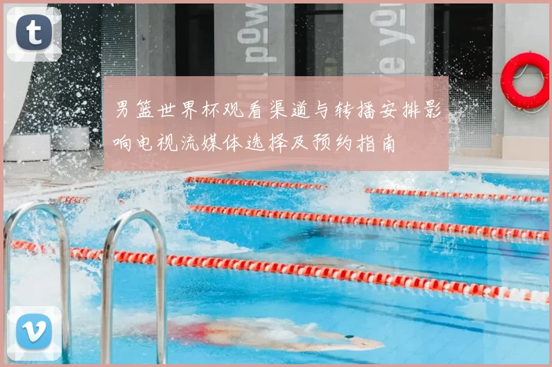 男篮世界杯观看渠道与转播安排影响电视流媒体选择及预约指南