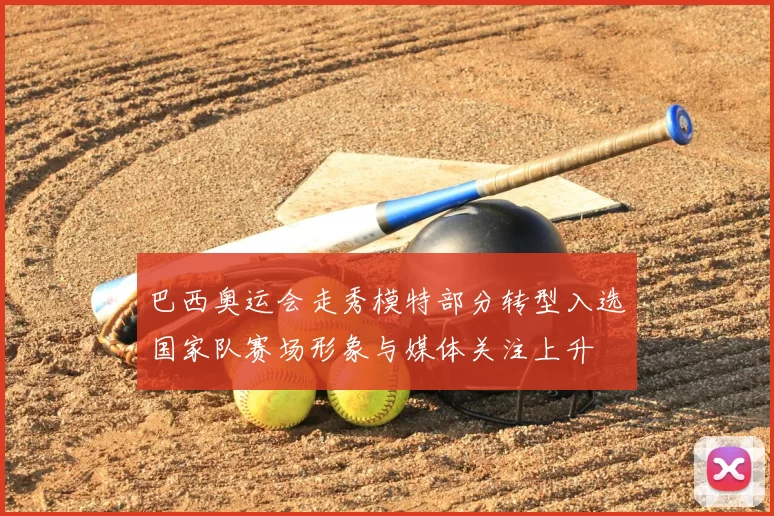 巴西奥运会走秀模特部分转型入选国家队赛场形象与媒体关注上升