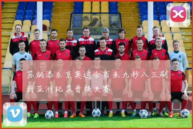 苏炳添东京奥运会百米九秒八三刷新亚洲纪录晋级决赛