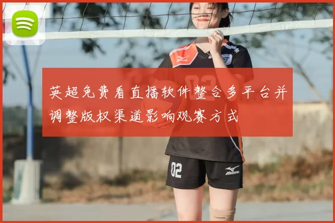 英超免费看直播软件整合多平台并调整版权渠道影响观赛方式