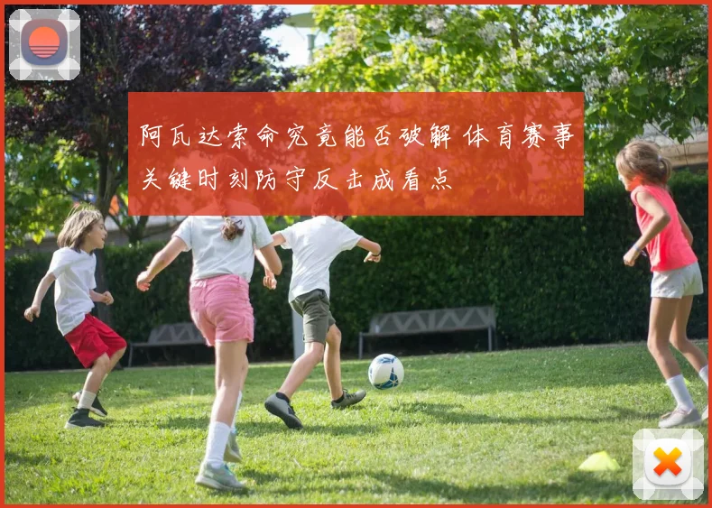 阿瓦达索命究竟能否破解 体育赛事关键时刻防守反击成看点