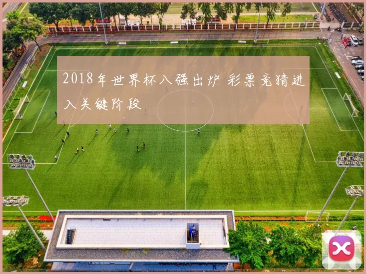 2018年世界杯八强出炉 彩票竞猜进入关键阶段